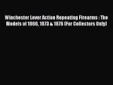 Download Winchester Lever Action Repeating Firearms : The Models of 1866 1873 & 1876 (For Collectors