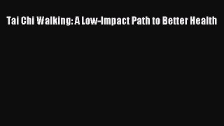 Read Tai Chi Walking: A Low-Impact Path to Better Health PDF Online