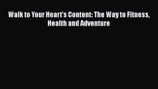 Read Walk to Your Heart's Content: The Way to Fitness Health and Adventure Ebook Free