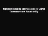 Read Aluminum Recycling and Processing for Energy Conservation and Sustainability PDF Free