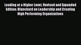 [Read book] Leading at a Higher Level Revised and Expanded Edition: Blanchard on Leadership