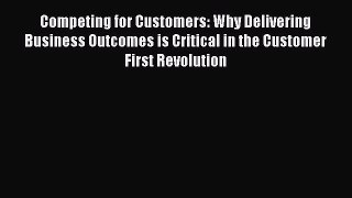 [Read book] Competing for Customers: Why Delivering Business Outcomes is Critical in the Customer
