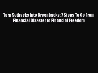 [Read book] Turn Setbacks Into Greenbacks: 7 Steps To Go From Financial Disaster to Financial