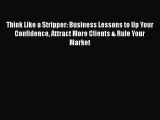 [Read book] Think Like a Stripper: Business Lessons to Up Your Confidence Attract More Clients