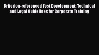 [Read book] Criterion-referenced Test Development: Technical and Legal Guidelines for Corporate