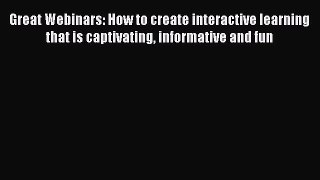 [Read book] Great Webinars: How to create interactive learning that is captivating informative