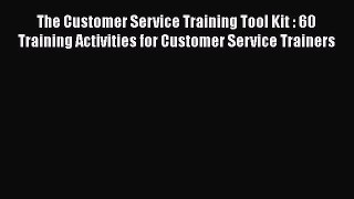 [Read book] The Customer Service Training Tool Kit : 60 Training Activities for Customer Service