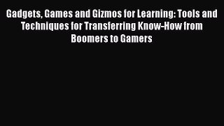 [Read book] Gadgets Games and Gizmos for Learning: Tools and Techniques for Transferring Know-How