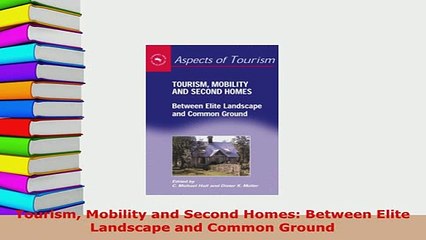 PDF  Tourism Mobility and Second Homes Between Elite Landscape and Common Ground Download Online