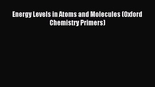 Download Energy Levels in Atoms and Molecules (Oxford Chemistry Primers) PDF Free
