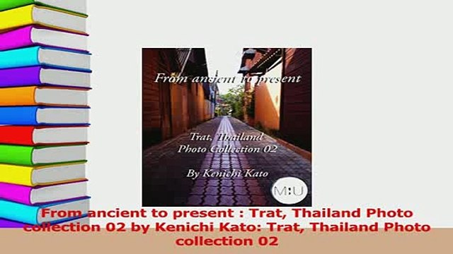 PDF From ancient to present Trat Thailand Photo collection 02 by Kenichi Kato Trat Thailand Read Full Ebook