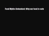 Read Food Myths Debunked: Why our food is safe Ebook Free