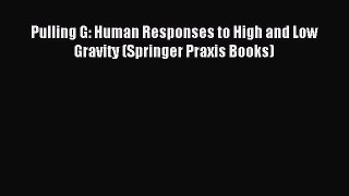 Read Pulling G: Human Responses to High and Low Gravity (Springer Praxis Books) Ebook Free