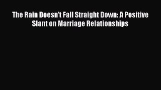 [Read book] The Rain Doesn't Fall Straight Down: A Positive Slant on Marriage Relationships