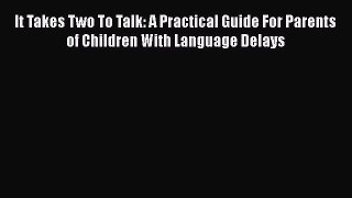 [Read book] It Takes Two To Talk: A Practical Guide For Parents of Children With Language Delays