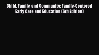 [Read book] Child Family and Community: Family-Centered Early Care and Education (6th Edition)