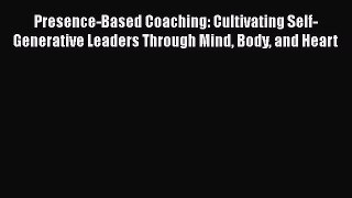 [Read book] Presence-Based Coaching: Cultivating Self-Generative Leaders Through Mind Body