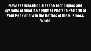 [Read book] Flawless Execution: Use the Techniques and Systems of America's Fighter Pilots