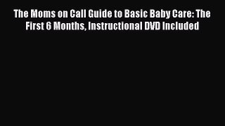 [Read book] The Moms on Call Guide to Basic Baby Care: The First 6 Months Instructional DVD