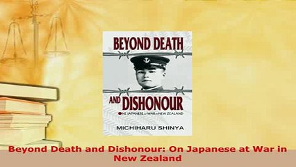 Download  Beyond Death and Dishonour On Japanese at War in New Zealand Read Online