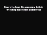 [Read book] Ahead of the Curve: A Commonsense Guide to Forecasting Business and Market Cycles