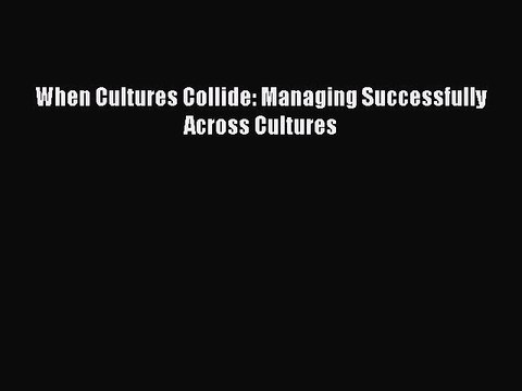 Download When Cultures Collide: Managing Successfully Across Cultures EBook