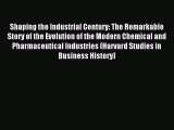 Read Shaping the Industrial Century: The Remarkable Story of the Evolution of the Modern Chemical