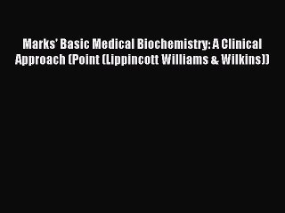 Read Marks' Basic Medical Biochemistry: A Clinical Approach (Point (Lippincott Williams & Wilkins))