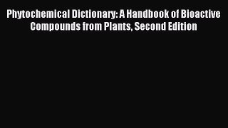 Read Phytochemical Dictionary: A Handbook of Bioactive Compounds from Plants Second Edition