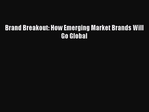 PDF Brand Breakout: How Emerging Market Brands Will Go Global Read Online