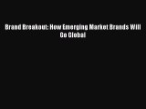 PDF Brand Breakout: How Emerging Market Brands Will Go Global  Read Online