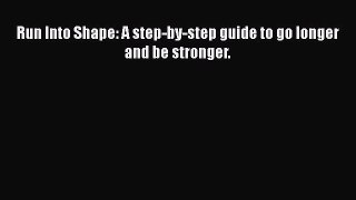 Read Run Into Shape: A step-by-step guide to go longer and be stronger. Ebook Free