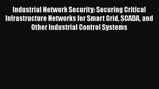 [Read book] Industrial Network Security: Securing Critical Infrastructure Networks for Smart