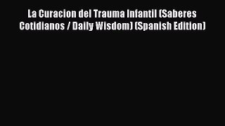 [Read book] La Curacion del Trauma Infantil (Saberes Cotidianos / Daily Wisdom) (Spanish Edition)