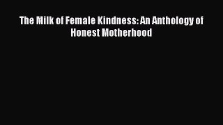 [Read book] The Milk of Female Kindness: An Anthology of Honest Motherhood [PDF] Online