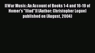 [Read book] [(War Music: An Account of Books 1-4 and 16-19 of Homer's Iliad)] [Author: Christopher