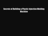 Read Secrets of Building a Plastic Injection Molding Machine Ebook Online