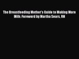 [Read book] The Breastfeeding Mother's Guide to Making More Milk: Foreword by Martha Sears