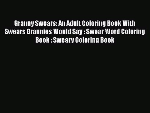 Download Granny Swears: An Adult Coloring Book With Swears Grannies Would Say : Swear Word