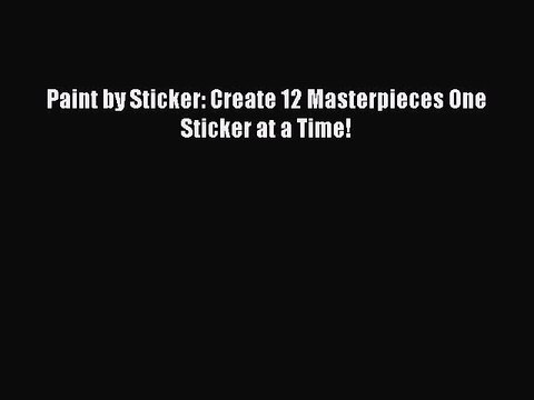 PDF Paint by Sticker: Create 12 Masterpieces One Sticker at a Time! Read Online