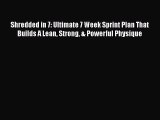 Read Shredded in 7: Ultimate 7 Week Sprint Plan That Builds A Lean Strong & Powerful Physique