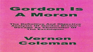 Download Gordon is a Moron  The Definitive and Objective Analysis of Gordon Brown s Decade as