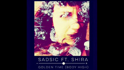 Sadsic Ft. SHIRA - Golden Time (Body High)