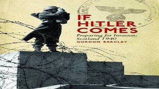Download If Hitler Comes  Preparing for Invasion  Scotland 1940