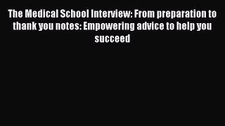 Read The Medical School Interview: From preparation to thank you notes: Empowering advice to