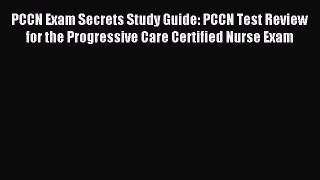 Read PCCN Exam Secrets Study Guide: PCCN Test Review for the Progressive Care Certified Nurse