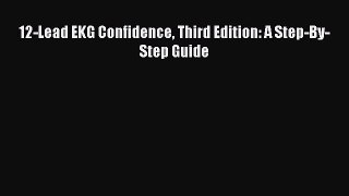 Read 12-Lead EKG Confidence Third Edition: A Step-By-Step Guide Ebook Free