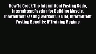 Read How To Crack The Intermittent Fasting Code Intermittent Fasting for Building Muscle Intermittent