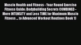 Read Muscle Health and Fitness - Year Round Exercise Fitness Guide: Bodybuilding Secrets COMBINED