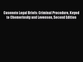 Download Casenote Legal Briefs: Criminal Procedure Keyed to Chemerinsky and Levenson Second